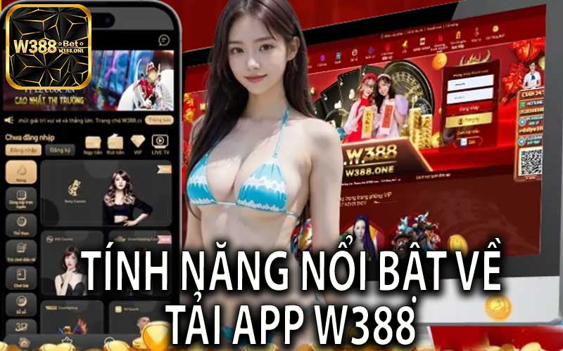 Tính Năng Nổi Bật Về Tải App W388